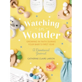 Watching in Wonder: Growing in Faith During Your Baby's First Year (0-12 Months) - A Memory Book, Devotional, and Journal - The Perfect Christian Baby - Hardcover
